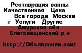 Реставрация ванны Качественная › Цена ­ 3 333 - Все города, Москва г. Услуги » Другие   . Амурская обл.,Благовещенский р-н